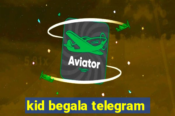 kid begala telegram